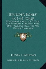 Brudder Bones' 4-11-44 Joker: Containing a Jolly Lot of Sable Conundrums, Ethiopian Jokes, Containing a Jolly Lot of Sable Conundrums, Ethiopian Jok