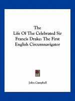 The Life of the Celebrated Sir Francis Drake: The First English Circumnavigator