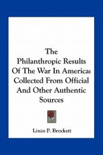 The Philanthropic Results of the War in America: Collected from Official and Other Authentic Sources