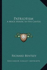 Patriotism: A Mock Heroic in Five Cantos a Mock Heroic in Five Cantos