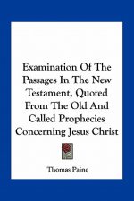 Examination of the Passages in the New Testament, Quoted from the Old and Called Prophecies Concerning Jesus Christ