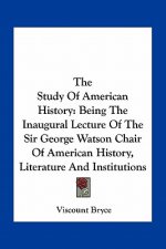 The Study Of American History: Being The Inaugural Lecture Of The Sir George Watson Chair Of American History, Literature And Institutions