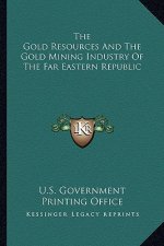 The Gold Resources and the Gold Mining Industry of the Far Ethe Gold Resources and the Gold Mining Industry of the Far Eastern Republic Astern Republi