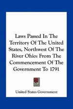 Laws Passed in the Territory of the United States, Northwest of the River Ohio: From the Commencement of the Government to 1791