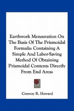 Earthwork Mensuration on the Basis of the Prismoidal Formula: Containing a Simple and Labor-Saving Method of Obtaining Prismoidal Contents Directly fr