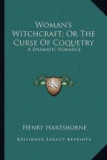 Woman's Witchcraft; Or the Curse of Coquetry: A Dramatic Romance