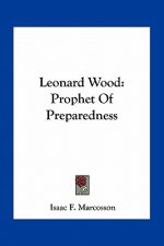 Leonard Wood: Prophet of Preparedness