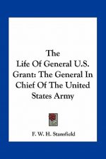 The Life of General U.S. Grant: The General in Chief of the United States Army