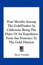 Four Months Among the Gold-Finders in California: Being the Diary of an Expedition from San Francisco to the Gold Districts