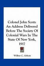 Colonel John Scott: An Address Delivered Before the Society of Colonial Wars in the State of New York, 1917