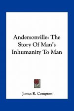 Andersonville: The Story Of Man's Inhumanity To Man