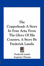 The Copperhead: A Story In Four Acts; From The Glory Of His Country, A Story By Frederick Landis