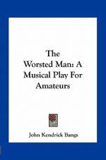 The Worsted Man: A Musical Play for Amateurs