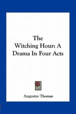 The Witching Hour: A Drama in Four Acts