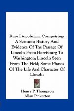 Rare Lincolniana Comprising: A Sermon; History and Evidence of the Passage of Lincoln from Harrisburg to Washington; Lincoln Seen from the Field; S