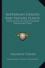 Australian Grasses and Pasture Plants: With Notes on Native Fodder Shrubs and Trees