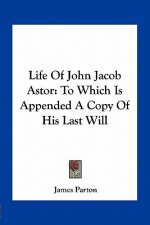 Life of John Jacob Astor: To Which Is Appended a Copy of His Last Will