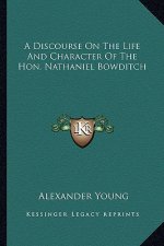 A Discourse on the Life and Character of the Hon. Nathaniel a Discourse on the Life and Character of the Hon. Nathaniel Bowditch Bowditch