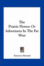 The Prairie Flower: Or Adventures in the Far West