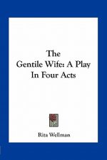 The Gentile Wife: A Play in Four Acts