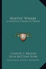 Wappin' Wharf: A Frightful Comedy of Pirates a Frightful Comedy of Pirates