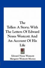 The Teller: A Story; With the Letters of Edward Noyes Westcott and an Account of His Life