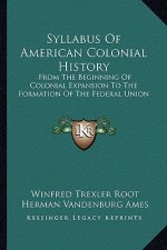 Syllabus Of American Colonial History: From The Beginning Of Colonial Expansion To The Formation Of The Federal Union