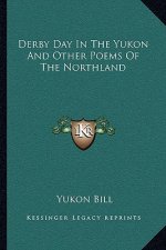 Derby Day in the Yukon and Other Poems of the Northland