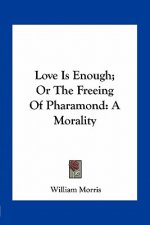 Love Is Enough; Or the Freeing of Pharamond: A Morality
