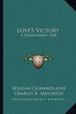Love's Victory: A Tragicomedy, 1658 a Tragicomedy, 1658