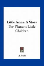 Little Anna: A Story For Pleasant Little Children