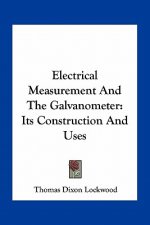 Electrical Measurement and the Galvanometer: Its Construction and Uses