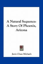 A Natural Sequence: A Story Of Phoenix, Arizona