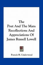 The Poet and the Man: Recollections and Appreciations of James Russell Lowell