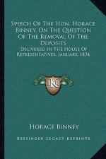 Speech of the Hon. Horace Binney, on the Question of the Removal of the Deposits: Delivered in the House of Representatives, January, 1834