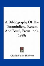 A Bibliography of the Foraminifera, Recent and Fossil, from 1565-1888;
