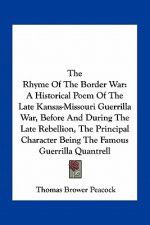 The Rhyme of the Border War: A Historical Poem of the Late Kansas-Missouri Guerrilla War, Before and During the Late Rebellion, the Principal Chara