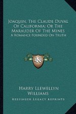 Joaquin, the Claude Duval of California; Or the Marauder of the Mines: A Romance Founded on Truth