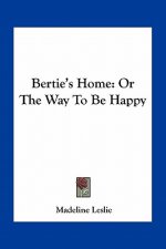 Bertie's Home: Or the Way to Be Happy
