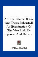 Are the Effects of Use and Disuse Inherited? an Examination of the View Held by Spencer and Darwin