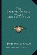 The Captives of Abb's Valley: A Legend of Frontier Life