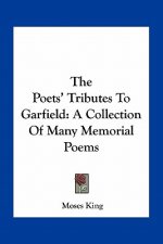 The Poets' Tributes to Garfield: A Collection of Many Memorial Poems