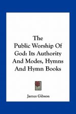 The Public Worship of God: Its Authority and Modes, Hymns and Hymn Books