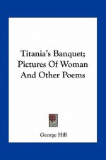 Titania's Banquet; Pictures of Woman and Other Poems