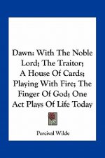 Dawn: With the Noble Lord; The Traitor; A House of Cards; Playing with Fire; The Finger of God; One Act Plays of Life Today