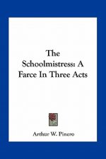 The Schoolmistress: A Farce in Three Acts