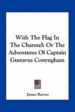 With the Flag in the Channel: Or the Adventures of Captain Gustavus Conyngham