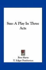 Sue: A Play in Three Acts