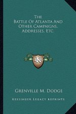 The Battle of Atlanta and Other Campaigns, Addresses, Etc. the Battle of Atlanta and Other Campaigns, Addresses, Etc.