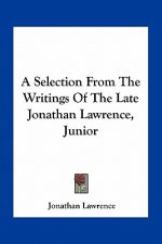 A Selection from the Writings of the Late Jonathan Lawrence, Junior